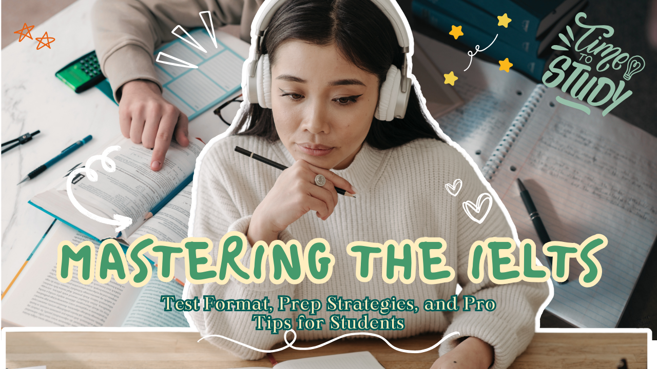 Mastering the IELTS: Test Format, Prep Strategies, and Pro Tips for Students